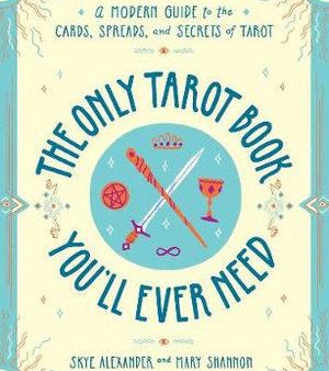 Only Tarot Book You ll Ever Need: A Modern Guide to the Cards, Spreads, and Secrets of Tarot   Author: Skye Alexander Online